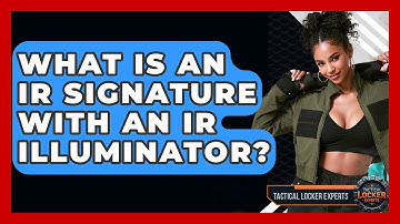 What Is An IR Signature With An IR Illuminator? - Tactical Locker Experts