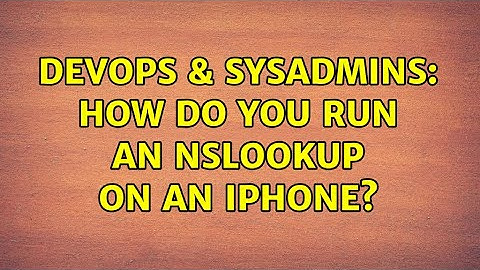 DevOps & SysAdmins: How do you run an nslookup on an iPhone? (2 Solutions!!)