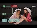 NA CAMA COM GIO EWBANK E... CAMILA QUEIROZ (parte 2) | GIOH