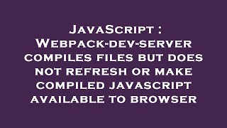 JavaScript : Webpack-dev-server compiles files but does not refresh or make compiled javascript avai