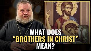 What Brotherhood Really Means in Orthodox Christianity (Fr. Stephen De Young)