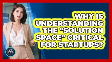 Why Is Understanding The "solution Space" Critical For Startups? - The Startup Growth Hub