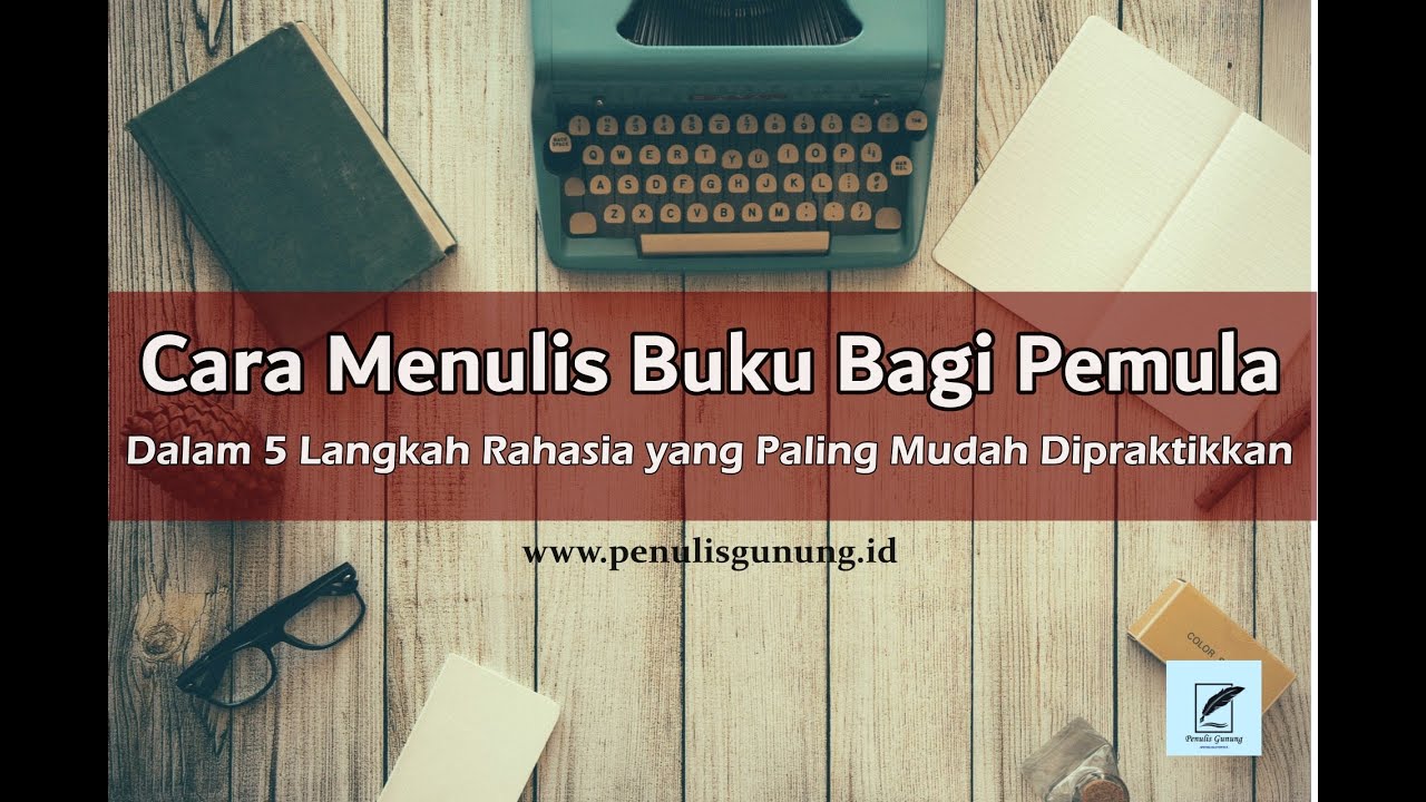 5 Tips Ampuh Cara Menulis Buku Bagi Pemula yang Super Mudah Dipraktikkan
