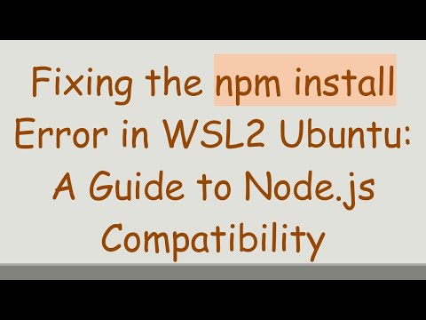 Fixing the npm install Error in WSL2 Ubuntu: A Guide to Node.js Compatibility