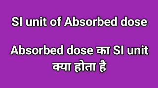 Absorbed dose si unit | si unit of absorbed dose | si unit absorbed dose | absorbed dose ka si unit