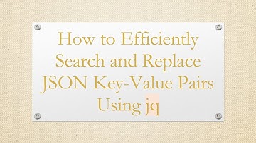 How to Efficiently Search and Replace JSON Key-Value Pairs Using jq
