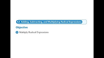 9.5 Adding, Subtracting, and Mutliplying Radical Expressions Objective 2