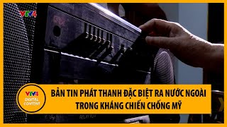 Bản tin phát thanh đặc biệt ra nước ngoài trong kháng chiến chống Mỹ | VTV4