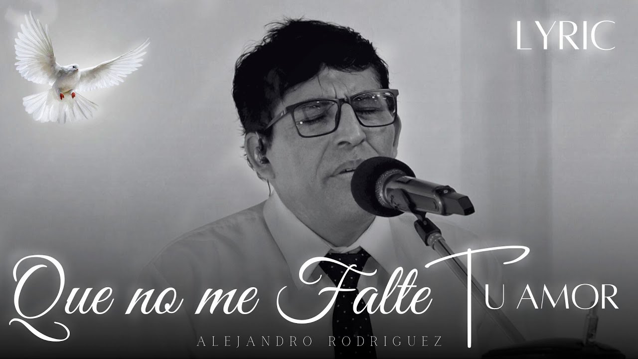 QUE NO ME FALTE TU AMOR LIRIC PASTOR ALEJANDRO RODRIGUEZ - YouTube