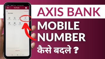 Axis Bank App me Mobile Number Kaise Change Karein? | Change Mobile Number in Axis Bank App