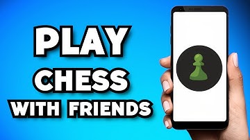 How To Play Chess With Friends in Mobile (2023 Guide)