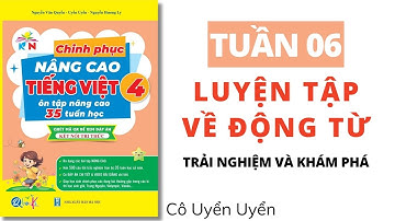 Tuần 6 - LUYỆN TẬP VỀ ĐỘNG TỪ | Chinh phục nâng cao Tiếng Việt lớp 4 | CÔ UYỂN UYỂN