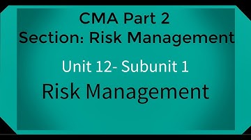 CMA part 2 Lec. 49 Unit 12 Subunit 1 Risk Management