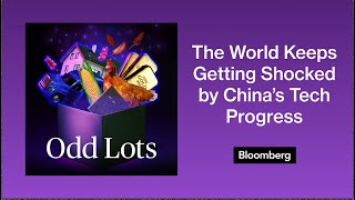 Why the World Keeps Getting Shocked by China's Technological Progress | Odd Lots