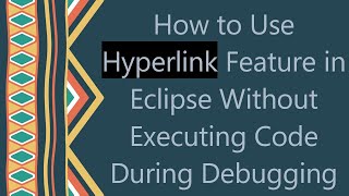 How to Use Hyperlink Feature in Eclipse Without Executing Code During Debugging
