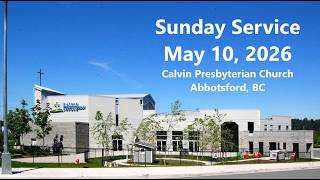 Worship Service May 10, 2026 - Calvin Presbyterian Church, Abbotsford, BC