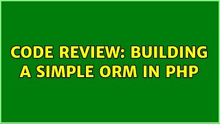 Code Review: Building a simple ORM in PHP (2 Solutions!!)
