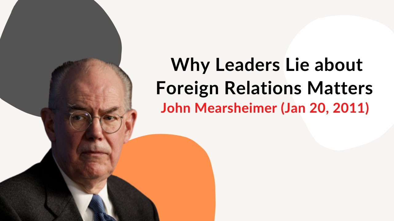 Why Leaders Lie about Foreign Relations Matters - John Mearsheimer (Jan 20, 2011)