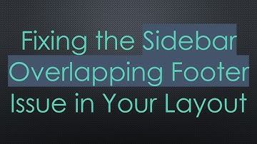 Fixing the Sidebar Overlapping Footer Issue in Your Layout