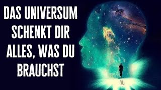 Das Universum schenkt dir alles, was du brauchst