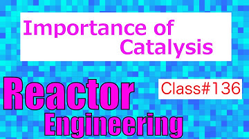 Importance of Catalysis // Reactor Engineering - Class 136