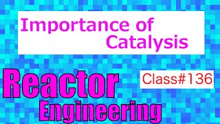 Importance of Catalysis // Reactor Engineering - Class 136