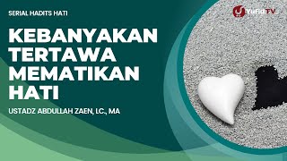 Hadits Hati #2: Kebanyakan Tertawa Mematikan Hati - Ustadz Abdullah Zaen, Lc., MA