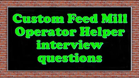 Custom Feed Mill Operator Helper interview questions