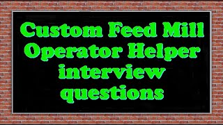Custom Feed Mill Operator Helper interview questions