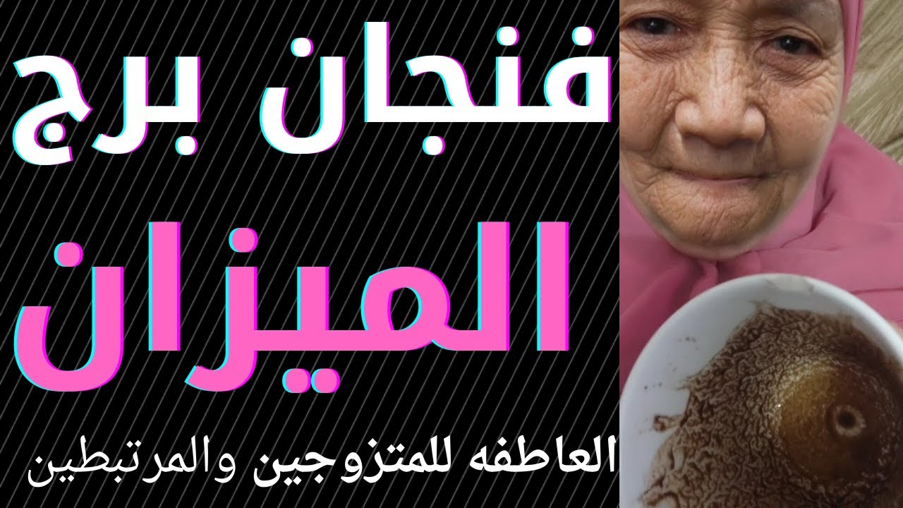 فنجان برج الميزان اليوم مع تيته ام يوسف وجودي تفاصيل كتير فى فنجانك تهمك