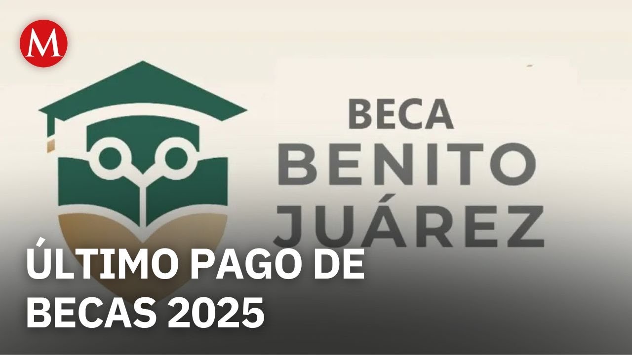Calendario de Pagos de las Becas del Bienestar 2025; ÚLTIMO abono del ...