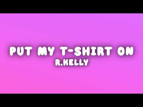 R.Kelly - Put My T-Shirt On (Lyrics)