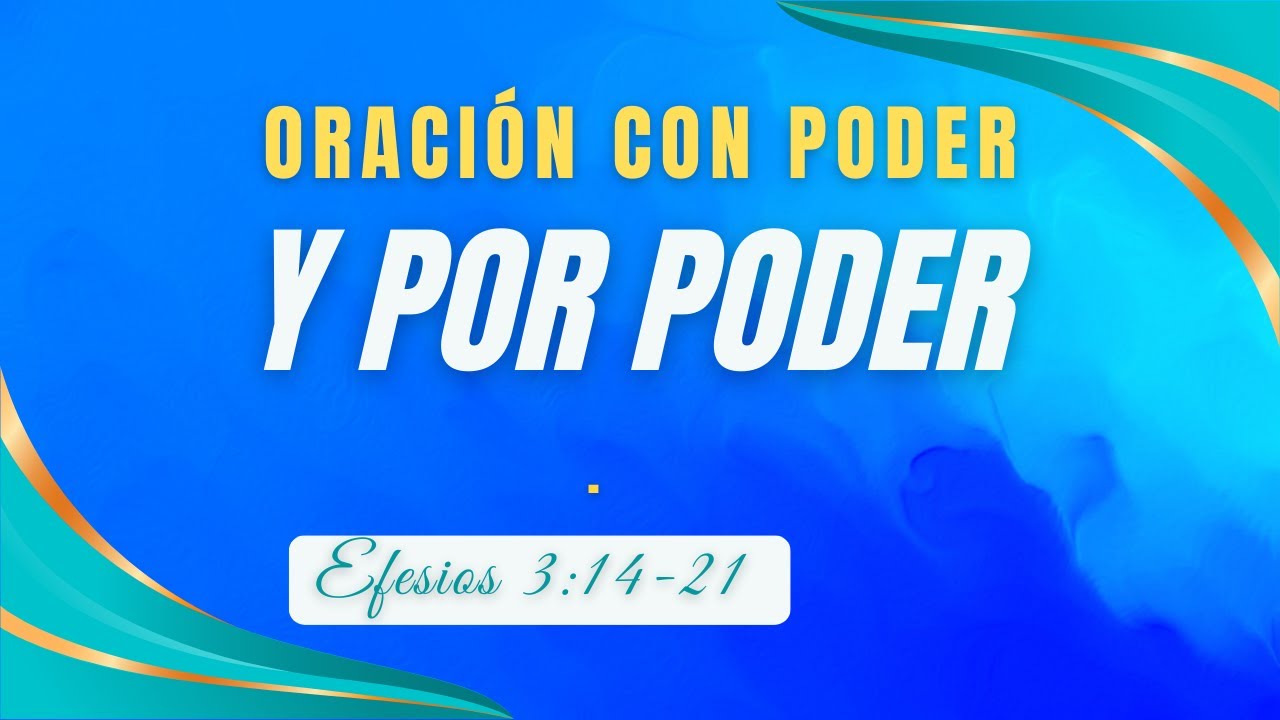 ORACION CON PODER Y POR PODER (009) EFESIOS 3:14-21 - YouTube