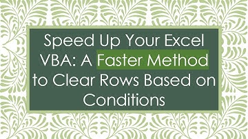 Speed Up Your Excel VBA: A Faster Method to Clear Rows Based on Conditions