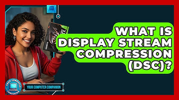 What Is Display Stream Compression (DSC)? - Your Computer Companion