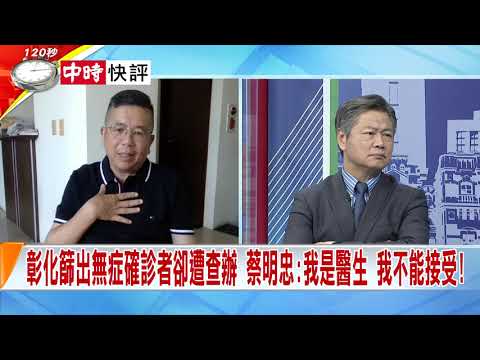 2020.08.19中天新聞台《新聞深喉嚨》快評 彰化篩出無症確診卻遭查辦 蔡明忠：我是醫生 我不能接受！