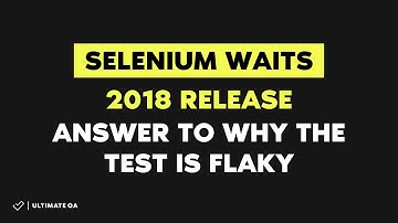 Selenium Waits (NEW RELEASE  2018)-Answer to why the test is flaky