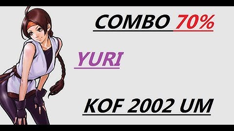 YURI COMBO 70 % . KOF 2002 UM TUTORIAL ( UNLIMITED MATCH ) COMBOS