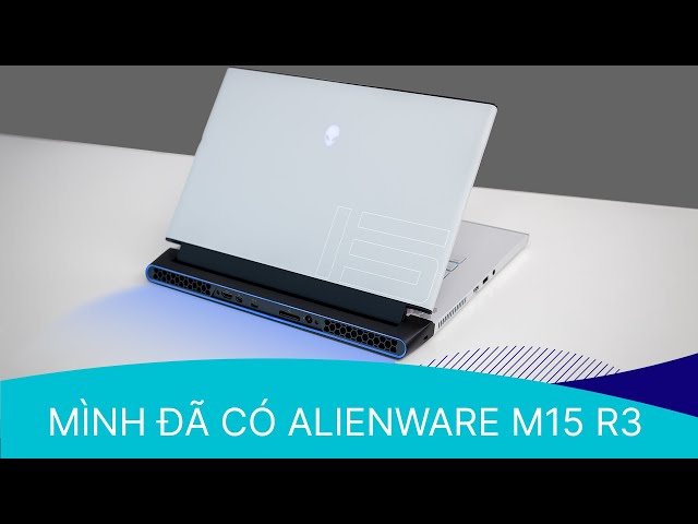 MÌNH ĐÃ CÓ TRÊN TAY ALIENWARE M15 R3!