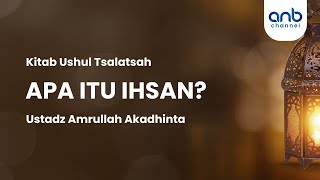 Apa Itu Ihsan? | Ustadz Amrullah Akadhinta