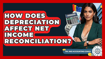 How Does Depreciation Affect Net Income Reconciliation? - Tax and Accounting Coach