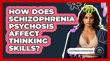 How Does Schizophrenia Psychosis Affect Thinking Skills? - Schizophrenia Support Network