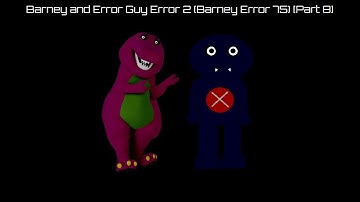 Barney and Error Guy Error 2 (Barney Error 75) [Part 8]