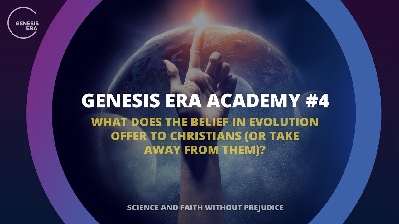#4 What does the belief in evolution offer to Christians (or take away from them)? | GE Academy