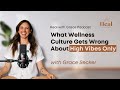 Episode 79: What Wellness Culture Gets Wrong About High Vibes Only