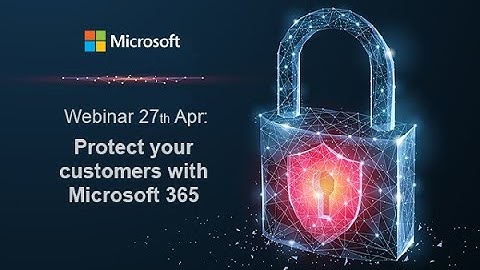 Webinar - Protect Your Customers with Microsoft 365
