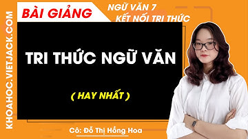 Tri thức ngữ văn lớp 7 trang 55 Tập 2 - Kết nối tri thức - Cô Hồng Hoa (HAY NHẤT)