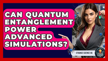 Can Quantum Entanglement Power Advanced Simulations? - Strange Science HQ