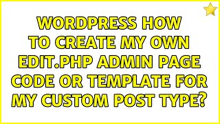 Wordpress: How to create my own edit.php admin page code or template for my custom post type