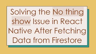Solving the No thing show Issue in React Native After Fetching Data from Firestore